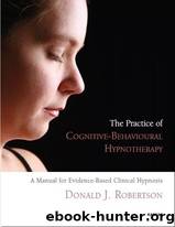 The Practice of Cognitive-Behavioural Hypnotherapy: A Manual for Evidence-Based Clinical Hypnosis by Robertson Donald J