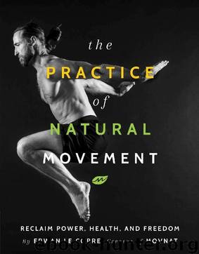 The Practice of Natural Movement: Reclaim Power, Health, and Freedom by Erwan Le Corre
