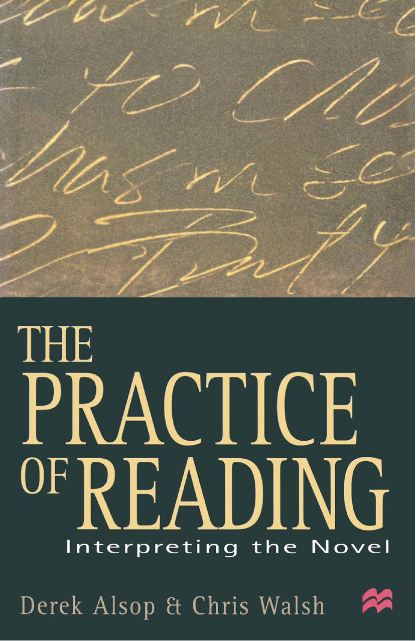 The Practice of Reading: Interpreting the Novel by Derek Alsop Chris Walsh (auth.)