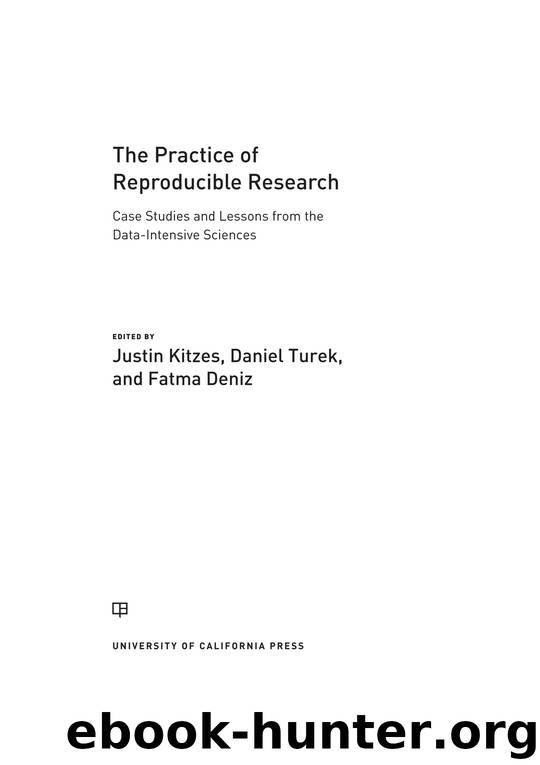 The Practice of Reproducible Research: Case Studies and Lessons from the Data-Intensive Sciences by Justin Kitzes Daniel Turek and Fatma Deniz