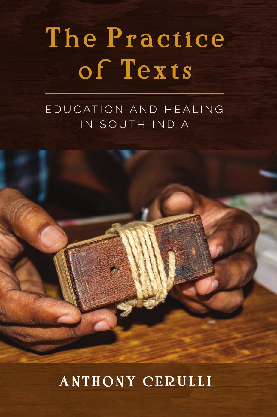 The Practice of Texts: Education and Healing in South India by Anthony Cerulli