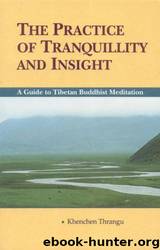 The Practice of Tranquillity & Insight: A Guide to Tibetan Buddhist Mediation by Khenchen Thrangu Rinpoche