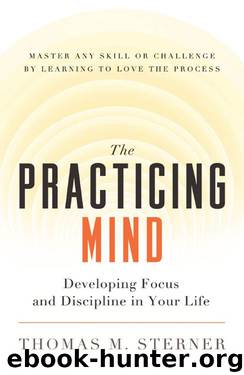 The Practicing Mind: Developing Focus and Discipline in Your Life by Thomas M. Sterner