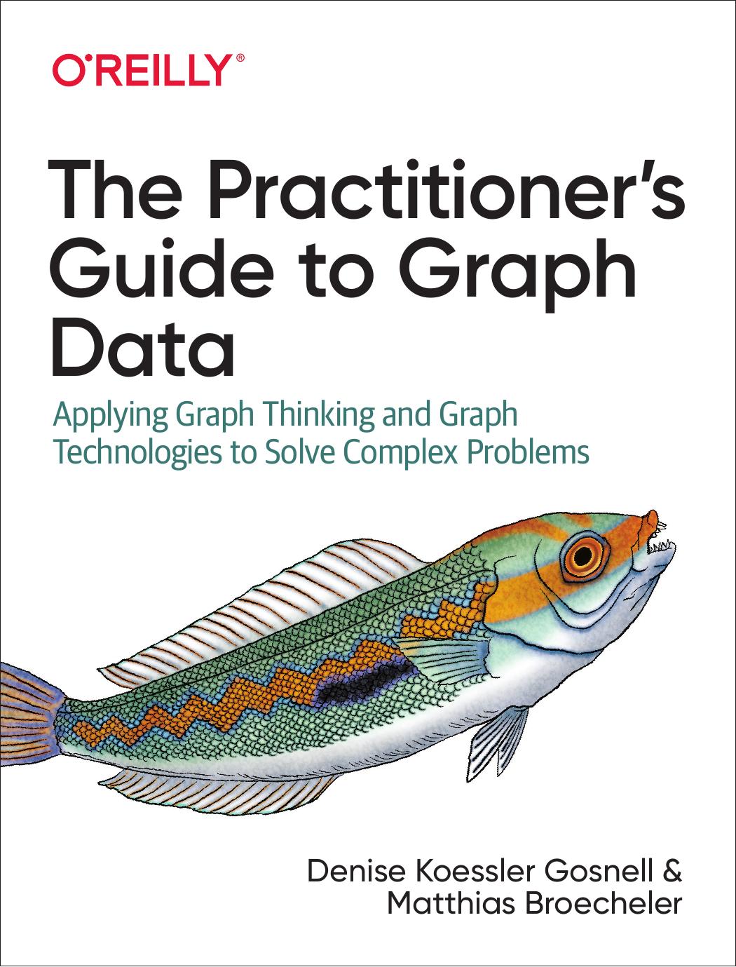 The Practitionerâs Guide to Graph Data by Denise Koessler Gosnell and Matthias Broecheler