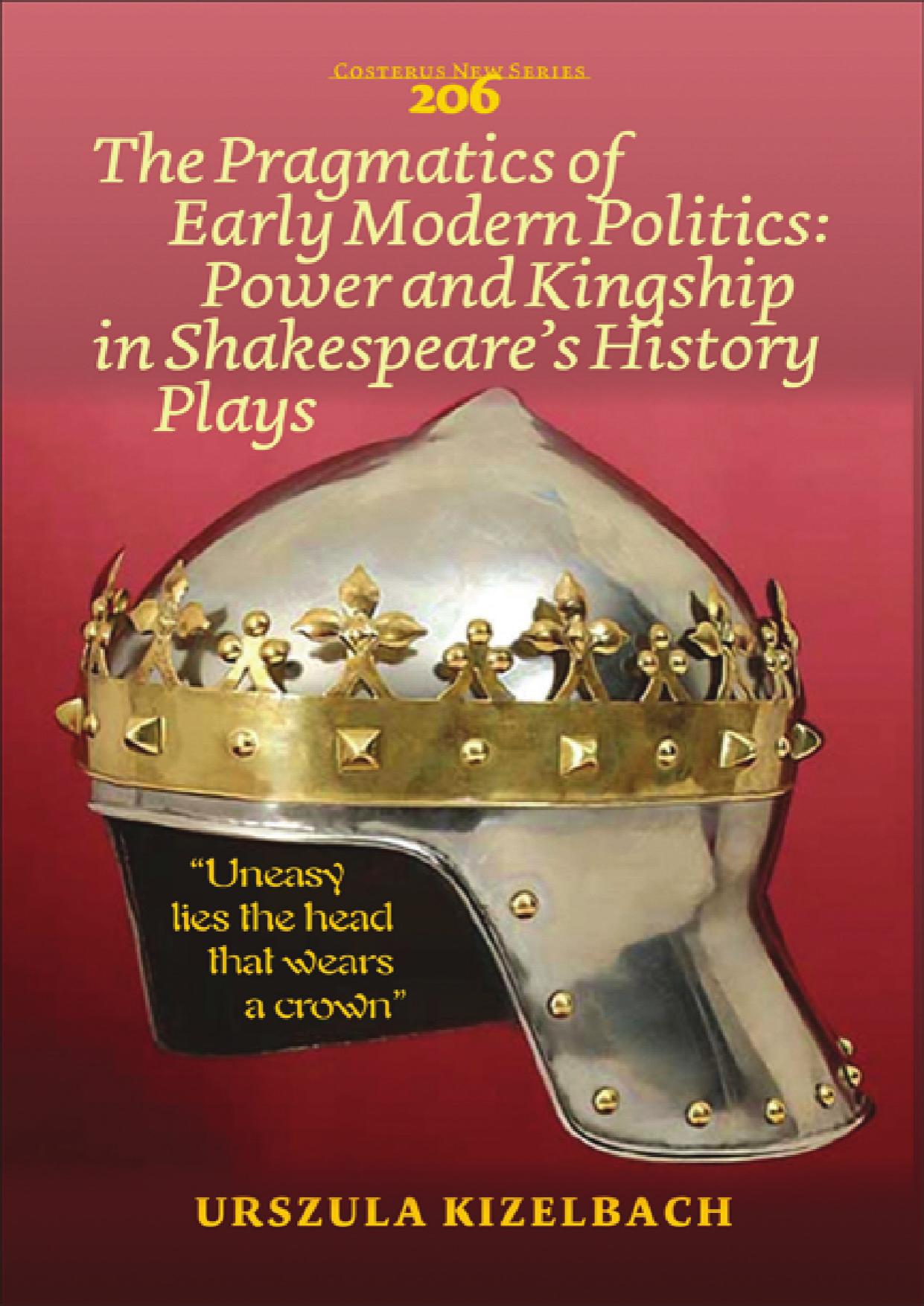The Pragmatics of Early Modern Politics: Power and Kingship in Shakespeares History Plays by Urszula Kizelbach