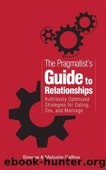 The Pragmatist's Guide to Relationships: Ruthlessly Optimized Strategies for Dating, Sex, and Marriage by Malcolm Collins & Simone Collins