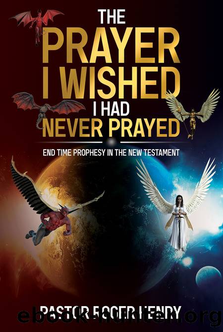 The Prayer I Wished I Had Never Prayed by Roger Henry
