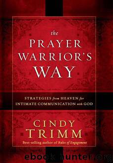 The Prayer Warrior's Way: Strategies from Heaven for Intimate Communication with God by Cindy Trimm