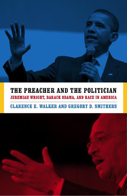 The Preacher and the Politician: Jeremiah Wright, Barack Obama, and Race in America by Clarence E. Walker Gregory D. Smithers