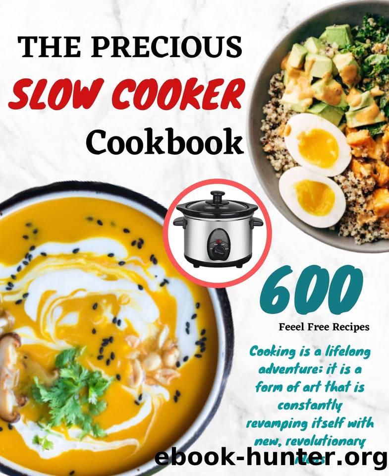 The Precious Slow Cooker Cookbook: Easy & Healthy 600 Mouthwatering Recipes For Beginners And Advanced Users: The Most Wanted Slow Cooker Cookbook by Jacob Alexa