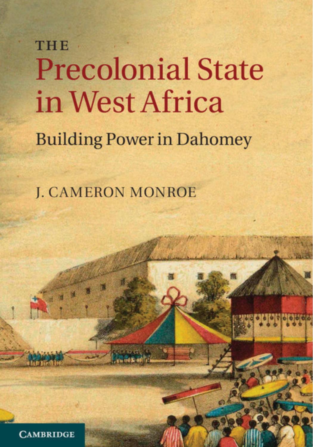 The Precolonial State in West Africa: Building Power in Dahomey by J. Cameron Monroe