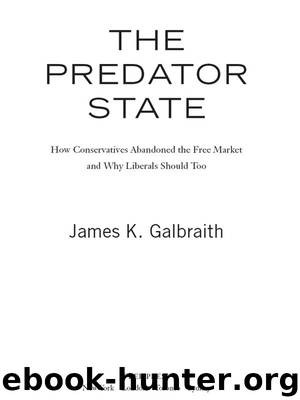 The Predator State: How Conservatives Abandoned the Free Market and Why Liberals Should Too by James K. Galbraith