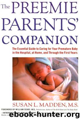 The Preemie Parents' Companion: the Essential Guide to Caring for Your Premature Baby in the Hospital, at Home, and Through the First Years by Susan Madden