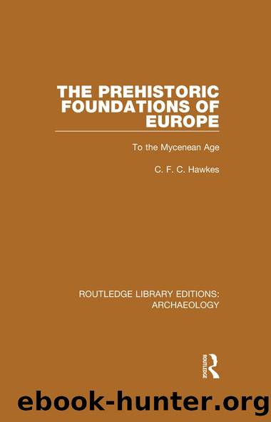 The Prehistoric Foundations of Europe to the Mycenean Age by C.F.C. Hawkes