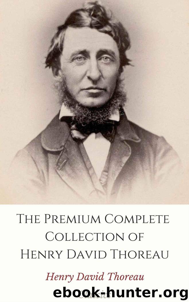 The Premium Complete Collection of Henry David Thoreau (Annotated): (Collection Includes On the Duty of Civil Disobedience, Walden, Cape Cod, Excursions, Wild Apples, Walking, And More) by David Thoreau Henry