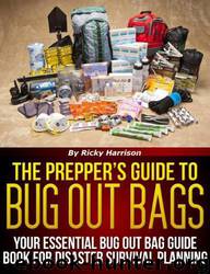 The Prepper's Guide To: Bug Out Bags - Your Essential Bug Out Bag Guide Book for Disaster Survival Planning by Ricky Harrison