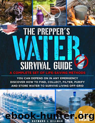 The Prepper's Water Survival Guide: A Complete Set of Life-Saving Methods You Can Depend On in Any Emergency. Discover How to Find, Collect, Filter, Purify and Store Water to Survive Living Off-Grid by L. Hillman Raymond