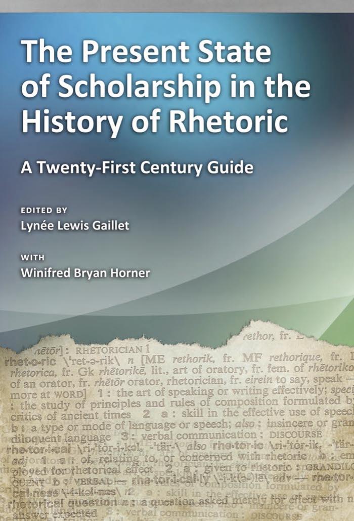 The Present State of Scholarship in the History of Rhetoric: A Twenty-First Century Guide by Lynee Lewis Gaillet WINIFRED BRYAN HORNER