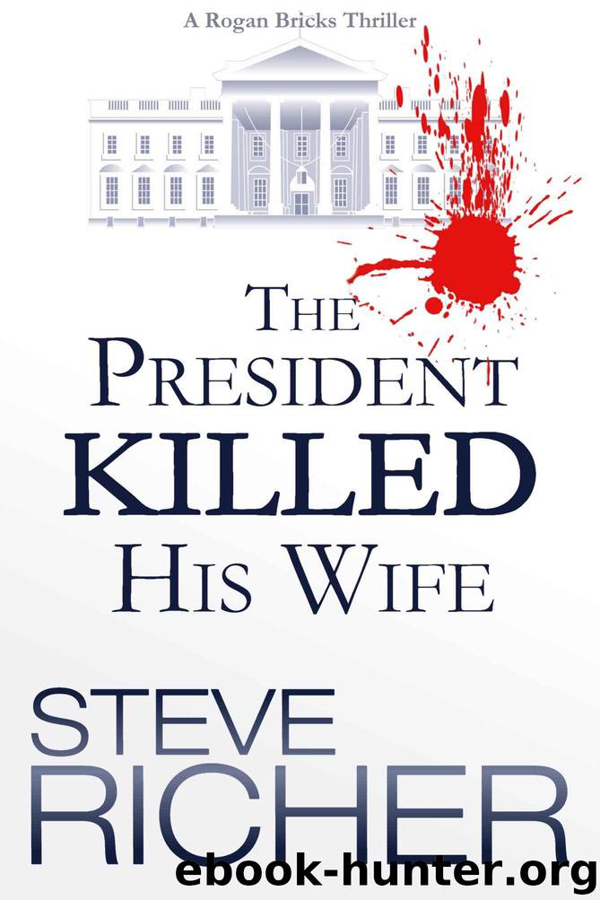The President Killed His Wife (A Rogan Bricks Thriller Book 1) by Richer Steve