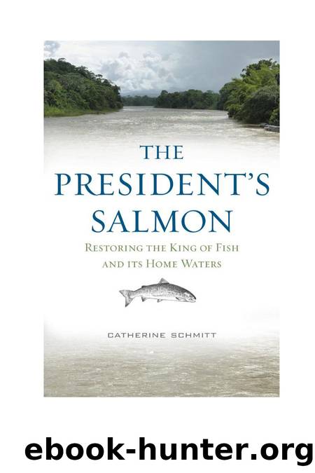 The President's Salmon : Restoring the King of Fish and its Home Waters by Catherine Schmitt