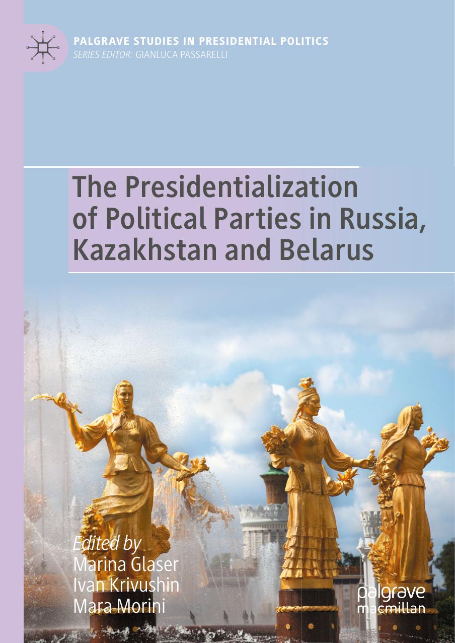 The Presidentialization of Political Parties in Russia, Kazakhstan and Belarus by Marina Glaser Ivan Krivushin Mara Morini
