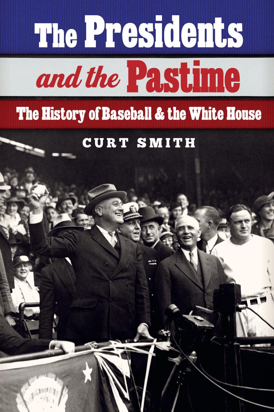 The Presidents and the Pastime: The History of Baseball and the White House by Curt Smith
