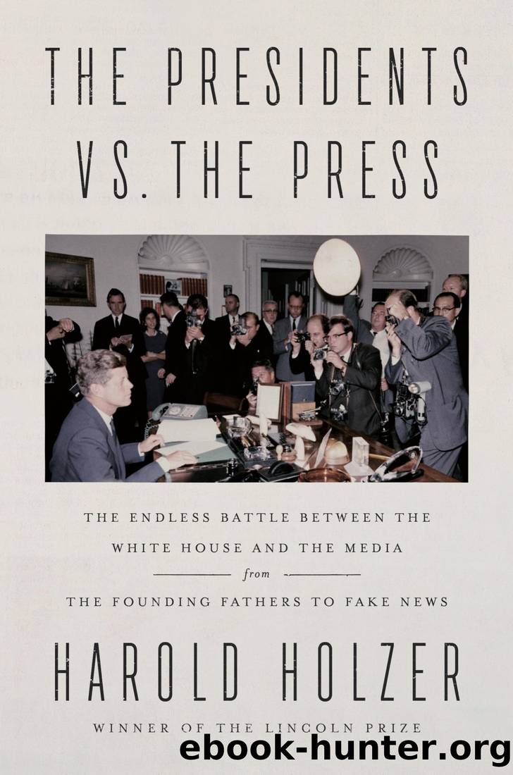 The Presidents vs. The Press: The Endless Battle Between the White House and the Media--From the Founding Fathers to Fake News by Harold Holzer