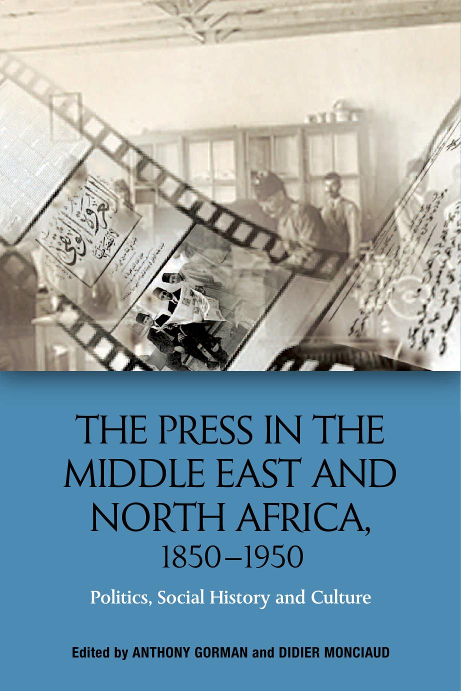 The Press in the Middle East and North Africa, 1850-1950: Politics, Social History and Culture by Anthony Gorman (editor) Didier Monciaud (editor)