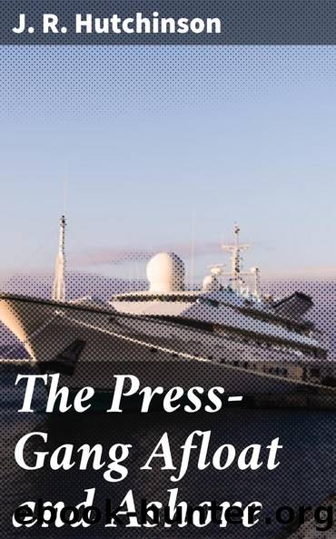 The Press-Gang Afloat and Ashore by J. R. Hutchinson