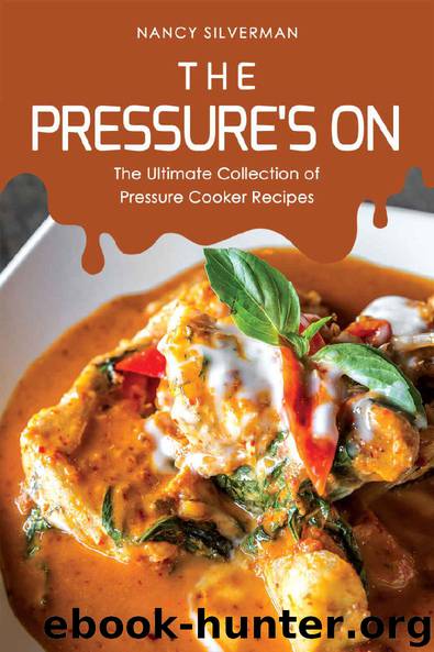 The Pressure's On: The Ultimate Collection of Pressure Cooker Recipes by Nancy Silverman