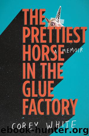 The Prettiest Horse in the Glue Factory by Corey White