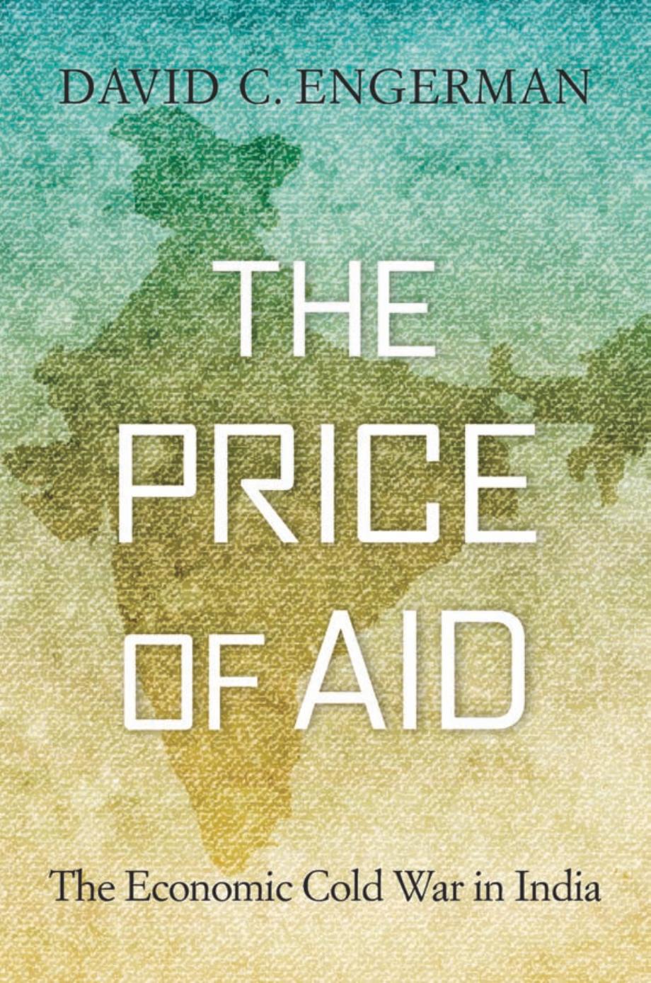 The Price Of Aid: The Economic Cold War In India by David C. Engerman