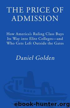 The Price of Admission: How America's Ruling Class Buys Its Way into Elite Colleges--and Who Gets Left Outside the Gates by Daniel Golden