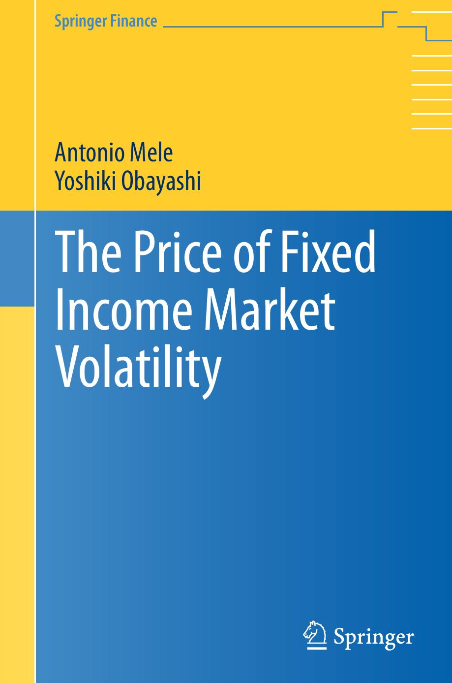The Price of Fixed Income Market Volatility by Antonio Mele Yoshiki Obayashi (auth.)
