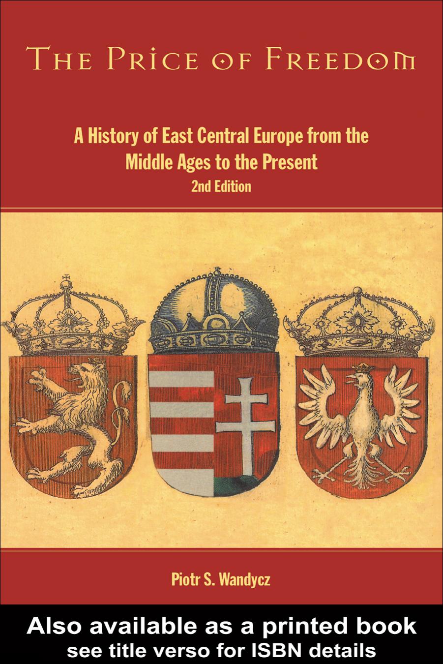 The Price of Freedom: A History of East Central Europe from the Middle Ages to the Present by Piotr Wandycz