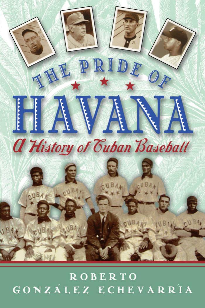 The Pride of Havana: A History of Cuban Baseball by Roberto Gonzalez Echevarria