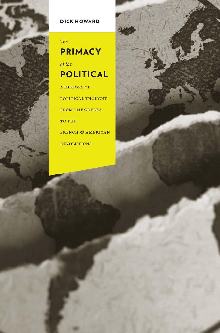 The Primacy of the Political: A History of Political Thought from the Greeks to the French and American Revolutions (Columbia Studies in Political Thought Political History) by Dick Howard