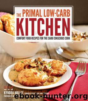 The Primal Low-Carb Kitchen: Comfort Food Recipes for the Carb Conscious Cook by Kyndra Holley