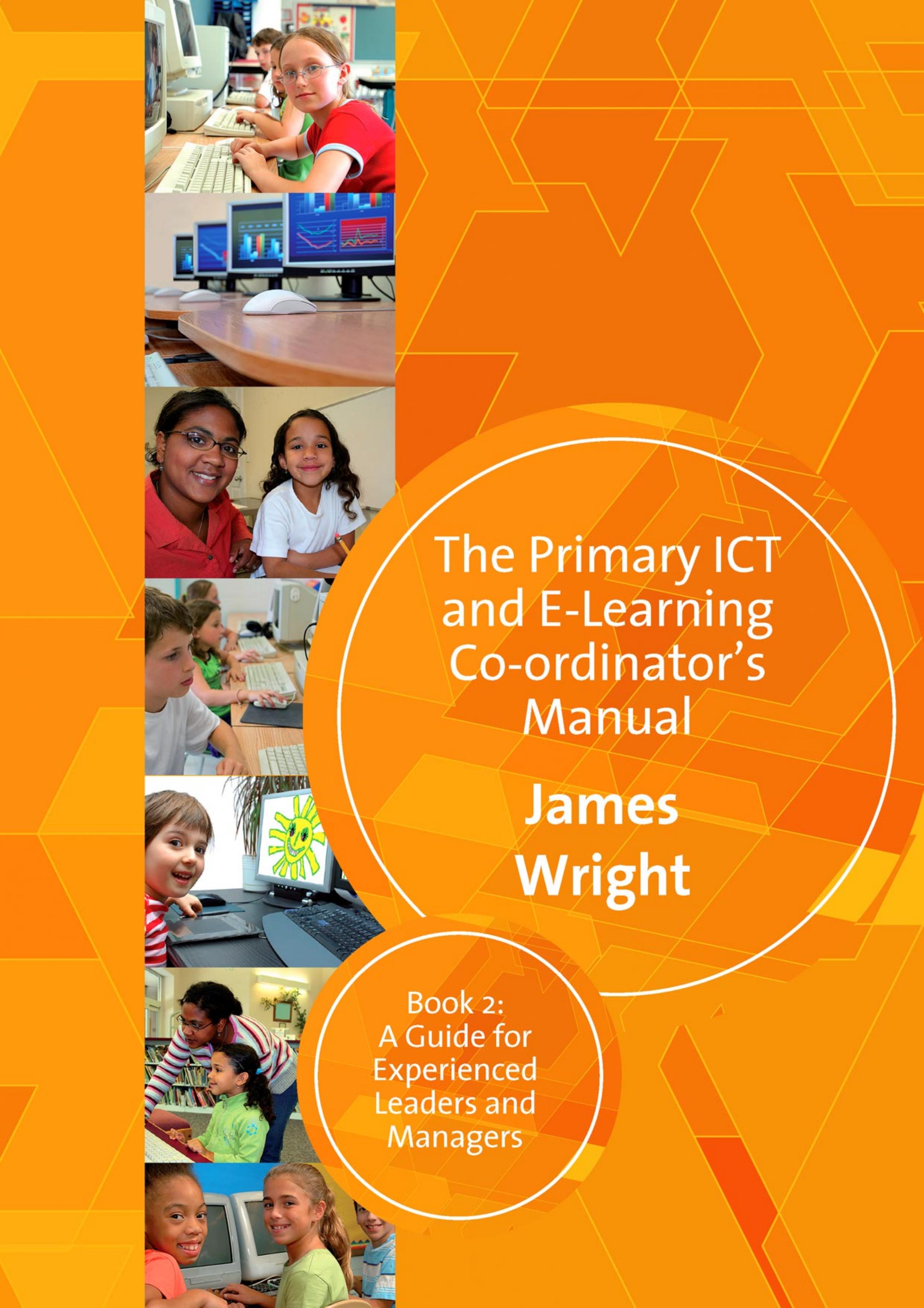 The Primary ICT & E-learning Co-ordinator's Manual: Book Two, A Guide for Experienced Leaders and Managers by James Wright