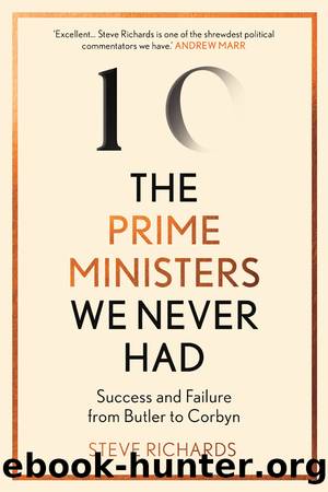 The Prime Ministers We Never Had: Success and Failure From Heseltine to Corbyn by Steve. Richards