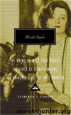 The Prime of Miss Jean Brodie, the Girls of Slender Means, the Driver's Seat, the Only Problem by Muriel Spark