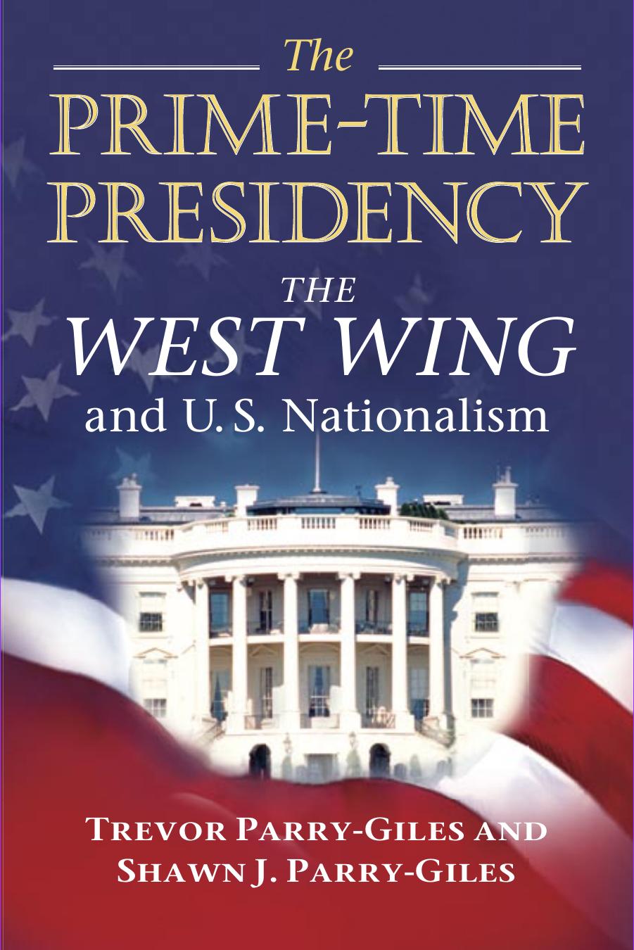 The Prime-Time Presidency: The West Wing and U.S. Nationalism by Trevor Parry-Giles Shawn J. Parry-Giles