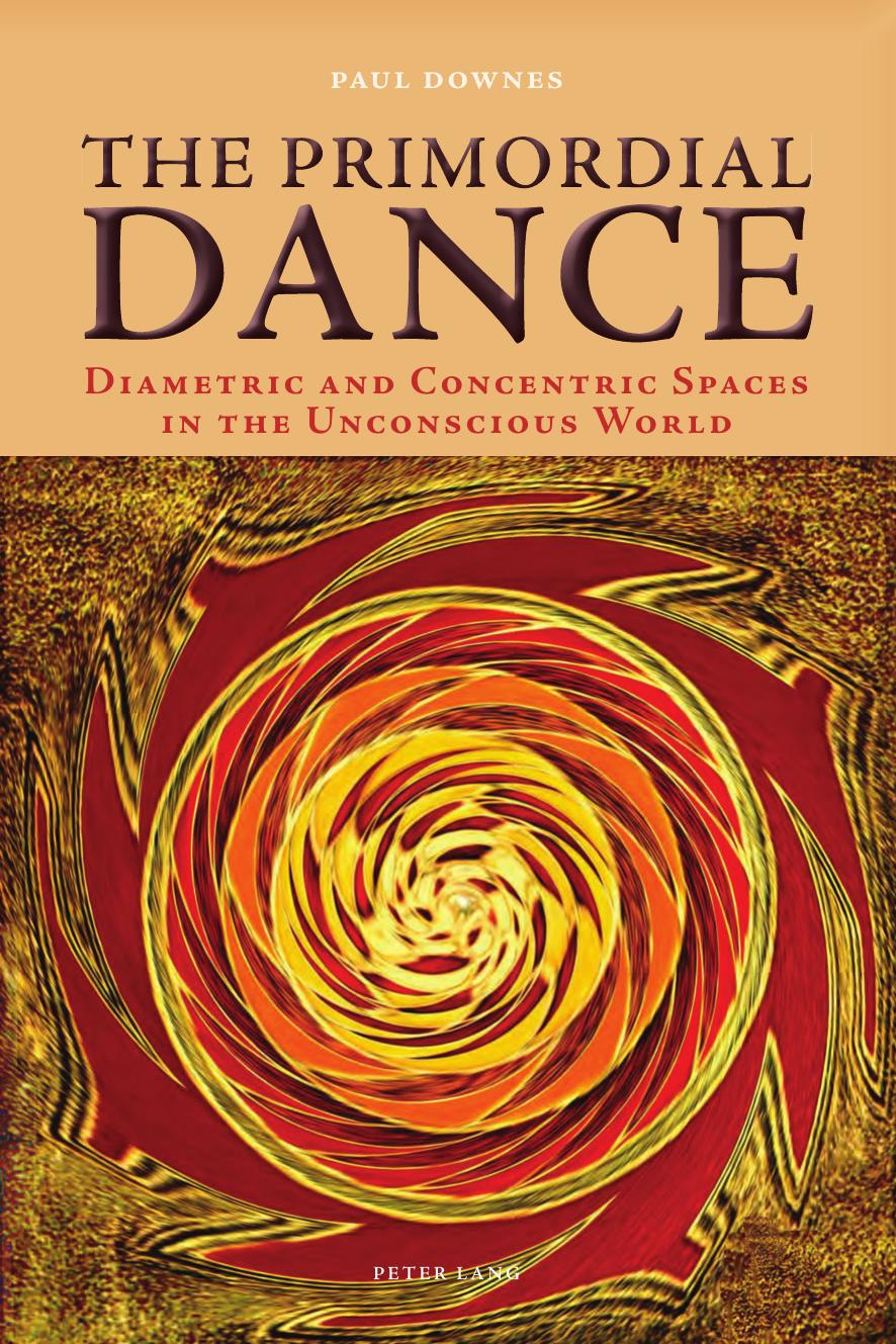 The Primordial Dance: Diametric and Concentric Spaces in the Unconscious World by Paul Downes