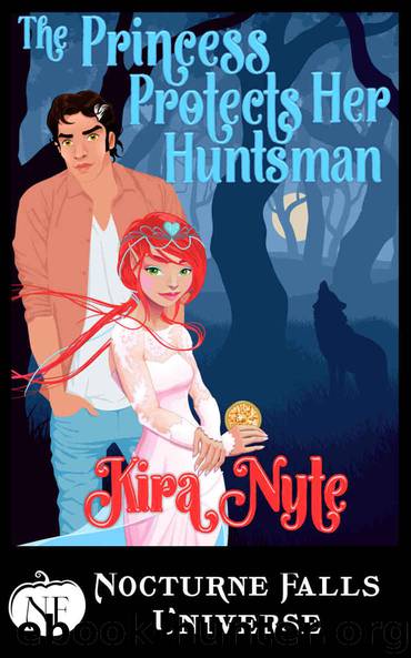 The Princess Protects Her Huntsman: A Nocturne Falls Universe Story by Kira Nyte
