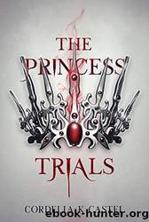 The Princess Trials by Cordelia K Castel