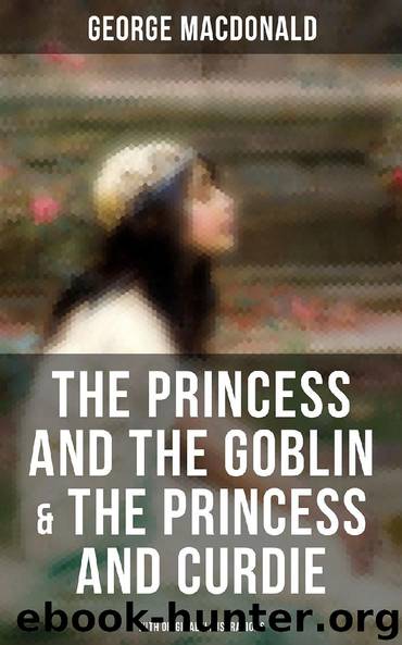 The Princess and the Goblin & The Princess and Curdie (With Original Illustrations) by George MacDonald