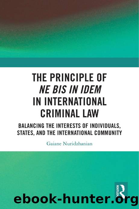 The Principle of ne bis in idem in International Criminal Law: Balancing the Interests of Individuals, States, and the International Community by Gaiane Nuridzhanian