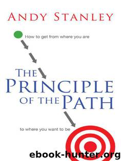 The Principle of the Path: How to Get from Where You Are to Where You Want to Be by Andy Stanley