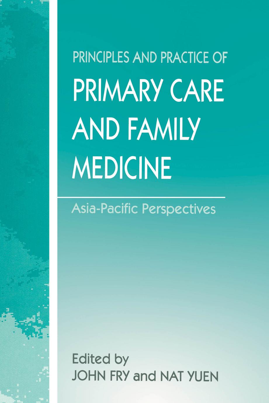 The Principles and Practice of Primary Care and Family Medicine: Asia-Pacific Perspectives by John Fry; Nat Yuen (eds.)