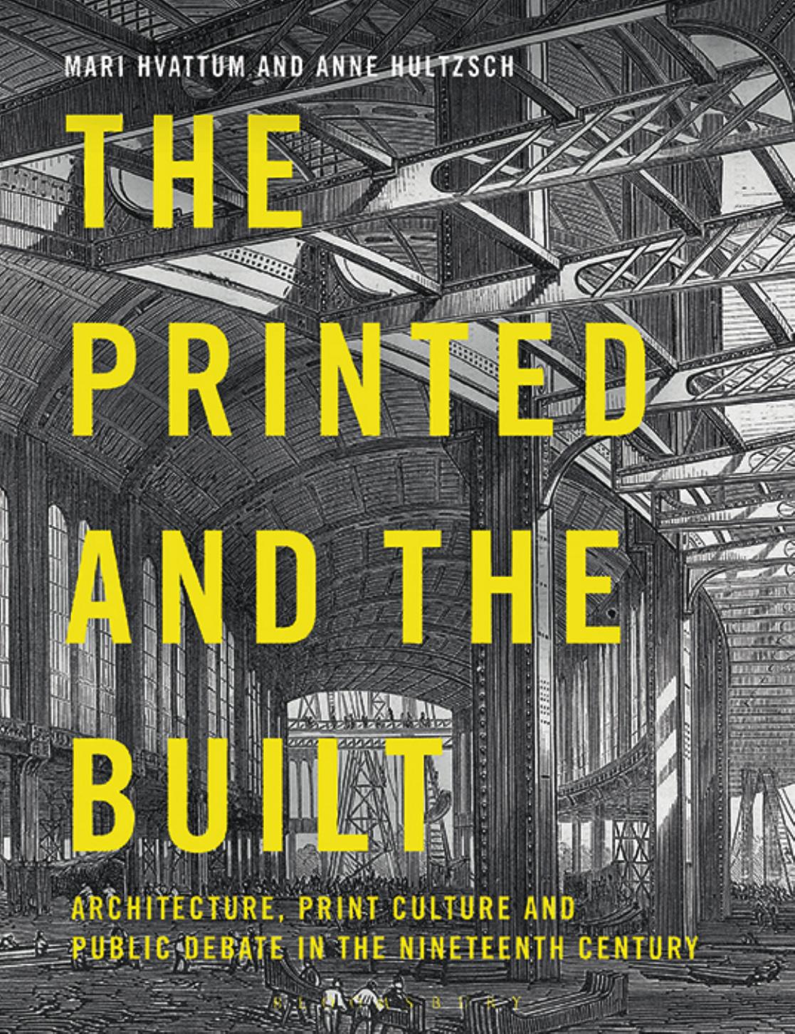 The Printed and the Built: Architecture, Print Culture and Public Debate in the Nineteenth Century by Mari Hvattum; Anne Hultzsch (editors)